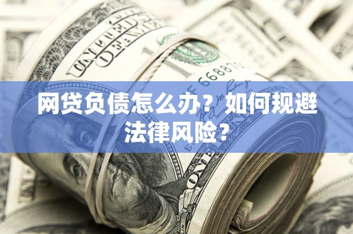 北京网贷负债怎么办？如何规避法律风险？