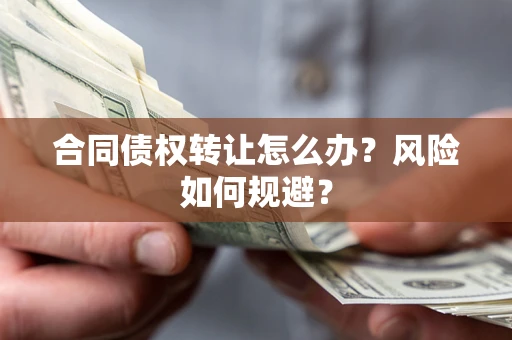 北京合同债权转让怎么办？风险如何规避？