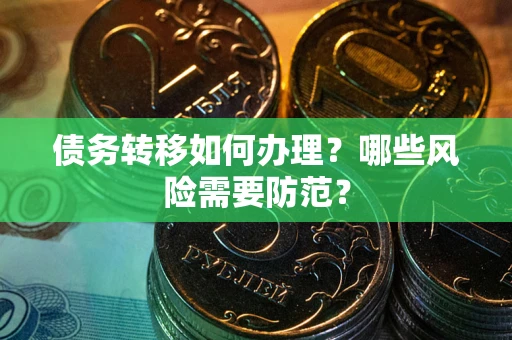 北京债务转移如何办理？哪些风险需要防范？