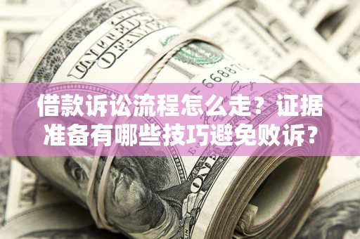北京借款诉讼流程怎么走？证据准备有哪些技巧避免败诉？