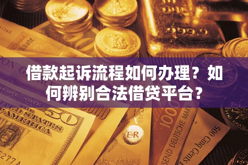 北京借款起诉流程如何办理？如何辨别合法借贷平台？