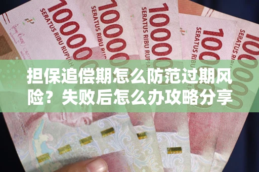 北京担保追偿期怎么防范过期风险？失败后怎么办攻略分享