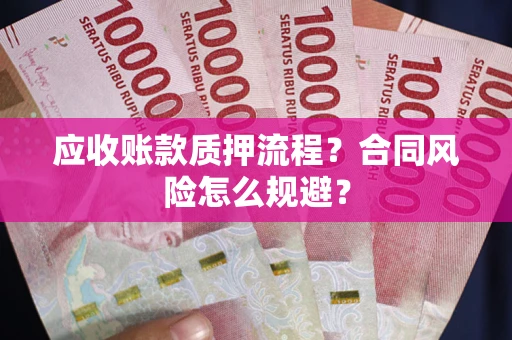 北京应收账款质押流程？合同风险怎么规避？