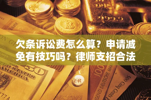 北京欠条诉讼费怎么算？申请减免有技巧吗？律师支招合法省钱