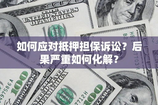 北京如何应对抵押担保诉讼？后果严重如何化解？