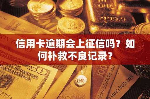 北京信用卡逾期会上征信吗？如何补救不良记录？