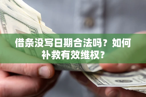 北京借条没写日期合法吗？如何补救有效维权？