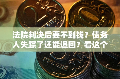北京法院判决后要不到钱？债务人失踪了还能追回？看这个方法！