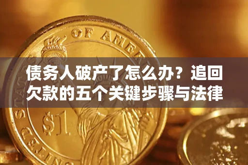 北京债务人破产了怎么办？追回欠款的五个关键步骤与法律策略