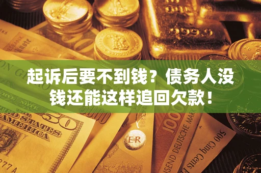 北京起诉后要不到钱？债务人没钱还能这样追回欠款！