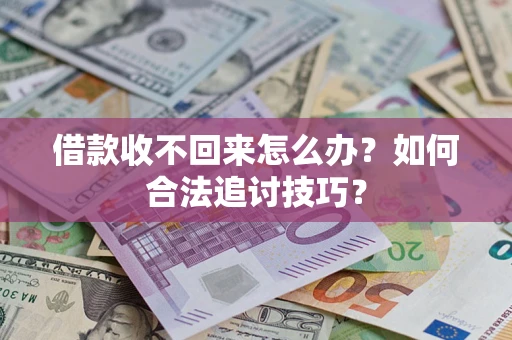 北京借款收不回来怎么办？如何合法追讨技巧？