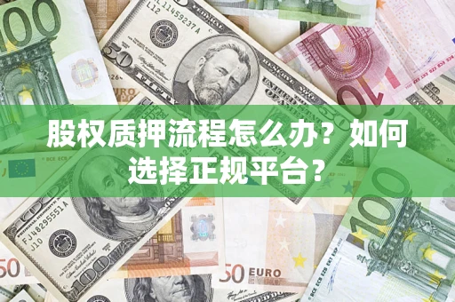 北京股权质押流程怎么办？如何选择正规平台？
