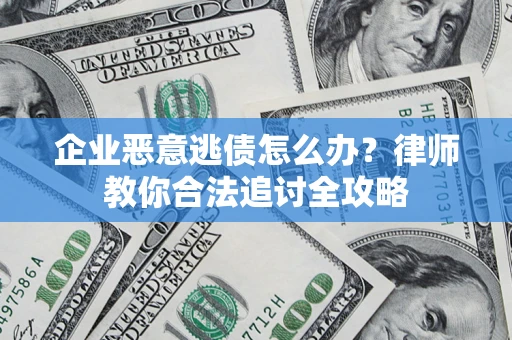 北京企业恶意逃债怎么办？律师教你合法追讨全攻略