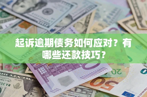 北京起诉逾期债务如何应对？有哪些还款技巧？