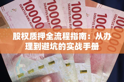 北京股权质押全流程指南：从办理到避坑的实战手册