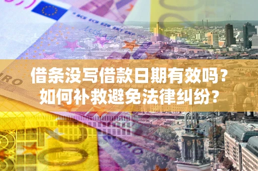 北京借条没写借款日期有效吗？如何补救避免法律纠纷？