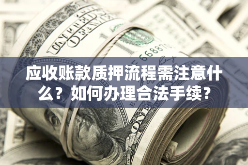 北京应收账款质押流程需注意什么？如何办理合法手续？