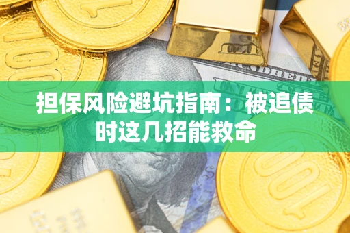 北京担保风险避坑指南：被追债时这几招能救命