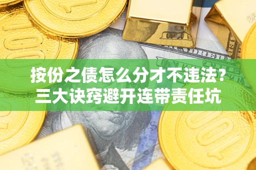 北京按份之债怎么分才不违法？三大诀窍避开连带责任坑