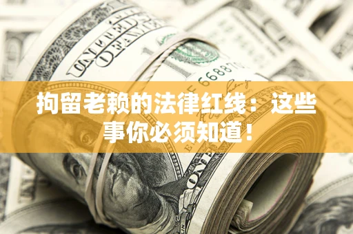 北京拘留老赖的法律红线：这些事你必须知道！