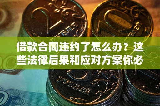 北京借款合同违约了怎么办？这些法律后果和应对方案你必须知道