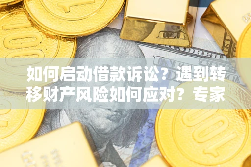 北京如何启动借款诉讼？遇到转移财产风险如何应对？专家解局支招