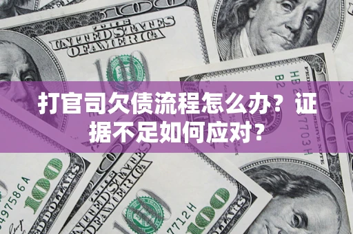 北京打官司欠债流程怎么办？证据不足如何应对？