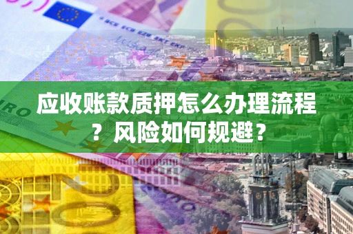 北京应收账款质押怎么办理流程？风险如何规避？