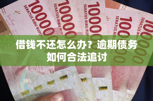北京借钱不还怎么办？逾期债务如何合法追讨