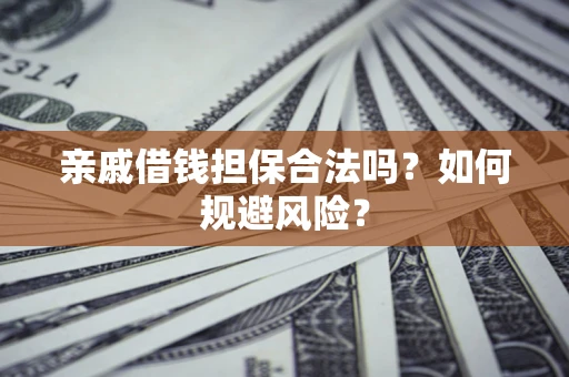北京亲戚借钱担保合法吗？如何规避风险？
