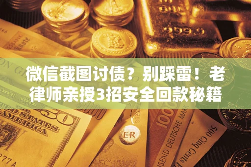 北京微信截图讨债？别踩雷！老律师亲授3招安全回款秘籍