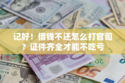 北京记好！借钱不还怎么打官司？证件齐全才能不吃亏