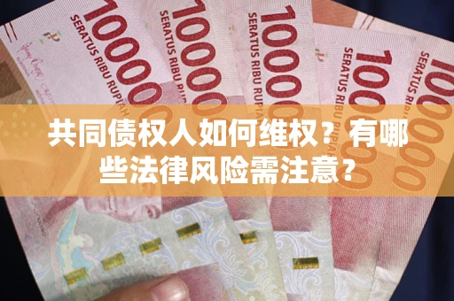 北京共同债权人如何维权？有哪些法律风险需注意？