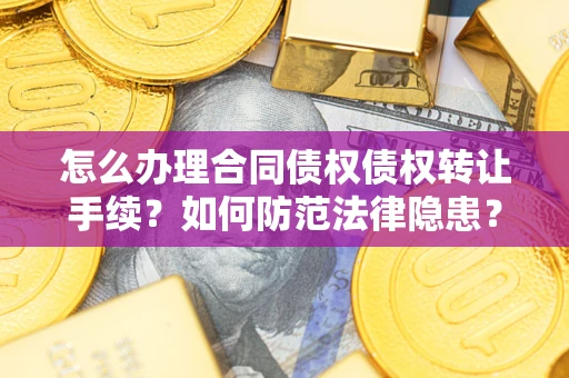 北京怎么办理合同债权债权转让手续？如何防范法律隐患？