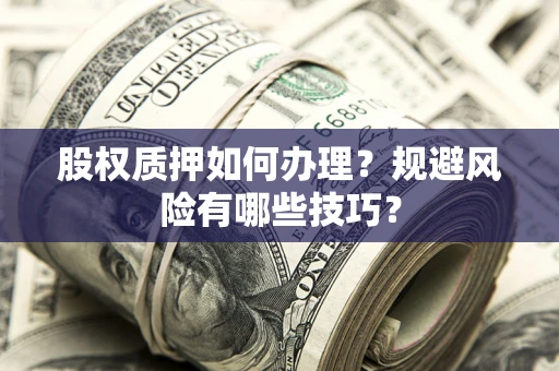北京股权质押如何办理？规避风险有哪些技巧？