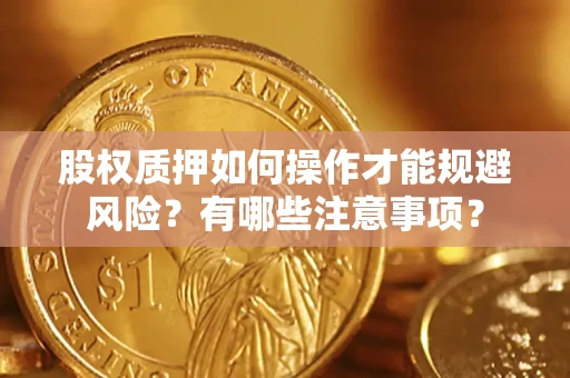 北京股权质押如何操作才能规避风险？有哪些注意事项？