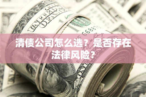北京清债公司怎么选？是否存在法律风险？