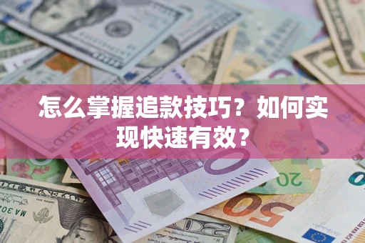 北京怎么掌握追款技巧？如何实现快速有效？