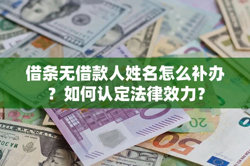 北京借条无借款人姓名怎么补办？如何认定法律效力？