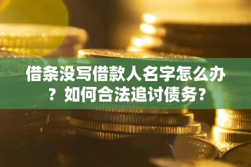 北京借条没写借款人名字怎么办？如何合法追讨债务？
