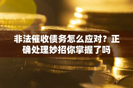 北京非法催收债务怎么应对？正确处理妙招你掌握了吗