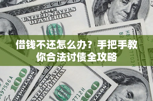 北京借钱不还怎么办？手把手教你合法讨债全攻略