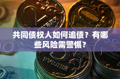 北京共同债权人如何追债？有哪些风险需警惕？