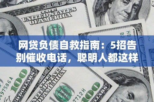 北京网贷负债自救指南：5招告别催收电话，聪明人都这样做