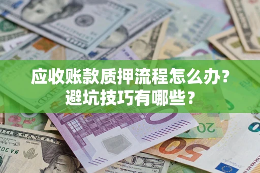北京应收账款质押流程怎么办？避坑技巧有哪些？