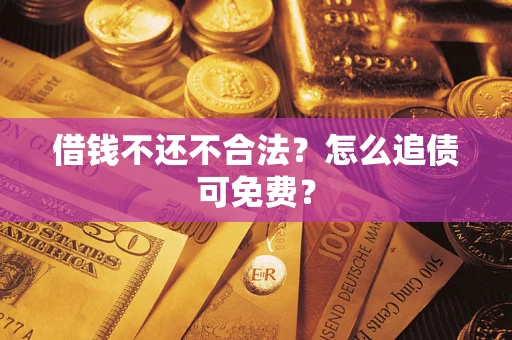 北京借钱不还不合法？怎么追债可免费？