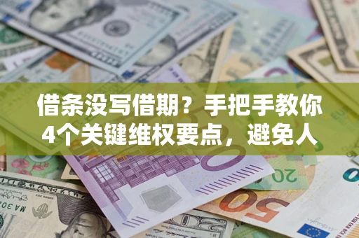 北京借条没写借期？手把手教你4个关键维权要点，避免人财两空