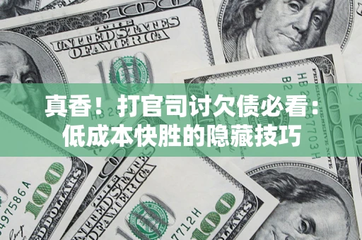 北京真香！打官司讨欠债必看：低成本快胜的隐藏技巧