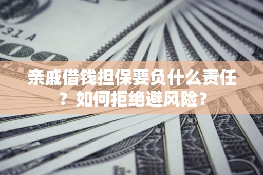北京亲戚借钱担保要负什么责任？如何拒绝避风险？