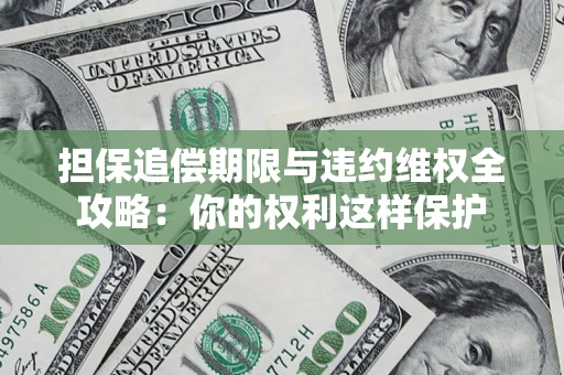 北京担保追偿期限与违约维权全攻略：你的权利这样保护